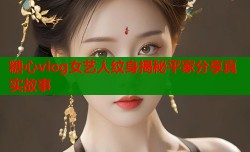 糖心vlog女艺人纹身揭秘平家分享真实故事