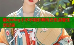 糖心vlog小水水精彩瞬间合集温馨生活记录