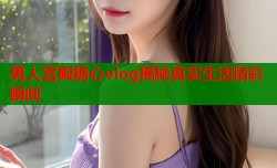 男人宫殿糖心vlog揭秘真实生活精彩瞬间