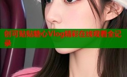 创可贴贴糖心Vlog精彩在线观看全记录