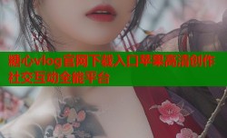 糖心vlog官网下载入口苹果高清创作社交互动全能平台