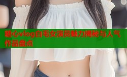 糖心vlog白毛女演员魅力揭秘与人气作品盘点