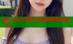 糖心vlog女主角排名揭秘她到底排第几名