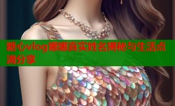 糖心vlog娜娜真实姓名揭秘与生活点滴分享
