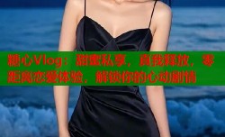 糖心Vlog：甜蜜私享，真我释放，零距离恋爱体验，解锁你的心动剧情