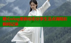 糖心vlog最新动态分享生活点滴精彩瞬间记录
