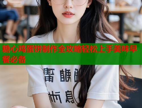 糖心鸡蛋饼制作全攻略轻松上手美味早餐必备  第1张