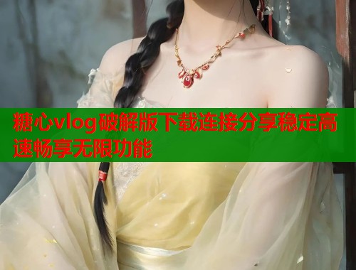 糖心vlog破解版下载连接分享稳定高速畅享无限功能  第1张