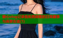 糖心vlog记录我和男闺蜜的日常趣事与真挚友谊(1)