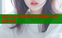 糖心vlog小阿悄真实生活揭秘与成长故事分享