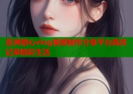 亚洲糖心vlog视频制作分享平台高效记录精彩生活