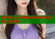 国产糖心vlog灵犀开启专属创作体验轻松分享精彩